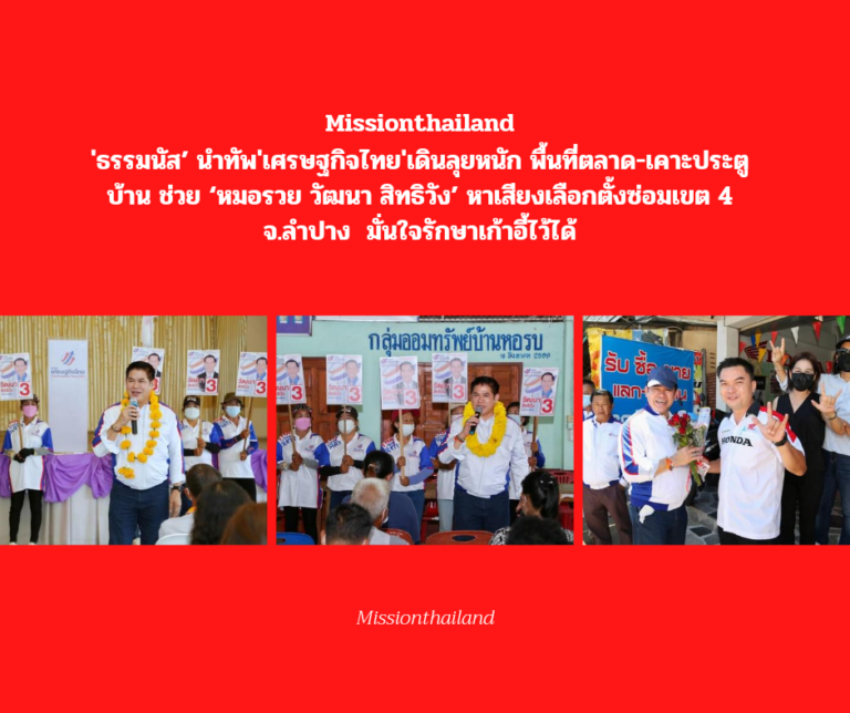 ‘ธรรมนัส’ นำทัพ’เศรษฐกิจไทย’เดินลุยหนัก พื้นที่ตลาด-เคาะประตูบ้าน ช่วย ‘หมอรวย วัฒนา สิทธิวัง’ หาเสียงเลือกตั้งซ่อมเขต 4 จ.ลำปาง มั่นใจรักษาเก้าอี้ไว้ได้