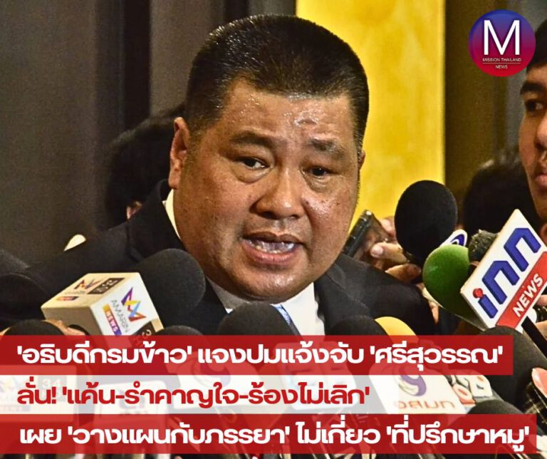 “อธิบดีกรมข้าว” แจงปมแจ้งจับ “ศรีสุวรรณ” ลั่น “แค้น-รำคาญใจ-ร้องไม่เลิก” เผย “วางแผนกับภรรยา” ไม่เกี่ยว “ที่ปรึกษาหมู” 