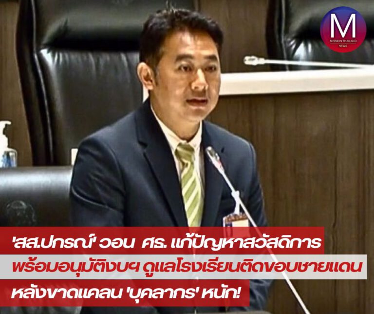 “สส.ปกรณ์” วอน “กระทรวงศึกษาธิการ” แก้ปัญหาสวัสดิการ พร้อมอนุมัติงบฯ ดูแลโรงเรียนติดขอบชายแดน หลังขาดแคลน “บุคลากร” หนัก